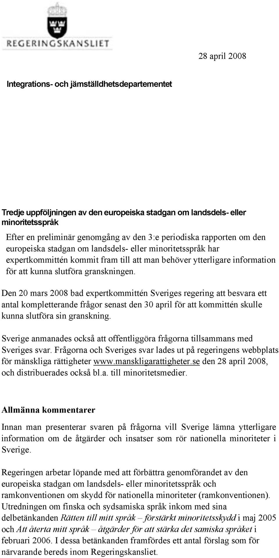 Den 20 mars 2008 bad expertkommittén Sveriges regering att besvara ett antal kompletterande frågor senast den 30 april för att kommittén skulle kunna slutföra sin granskning.