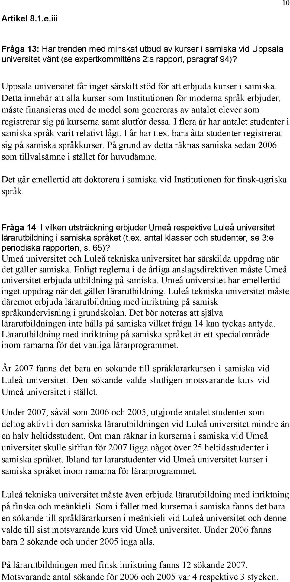 Detta innebär att alla kurser som Institutionen för moderna språk erbjuder, måste finansieras med de medel som genereras av antalet elever som registrerar sig på kurserna samt slutför dessa.