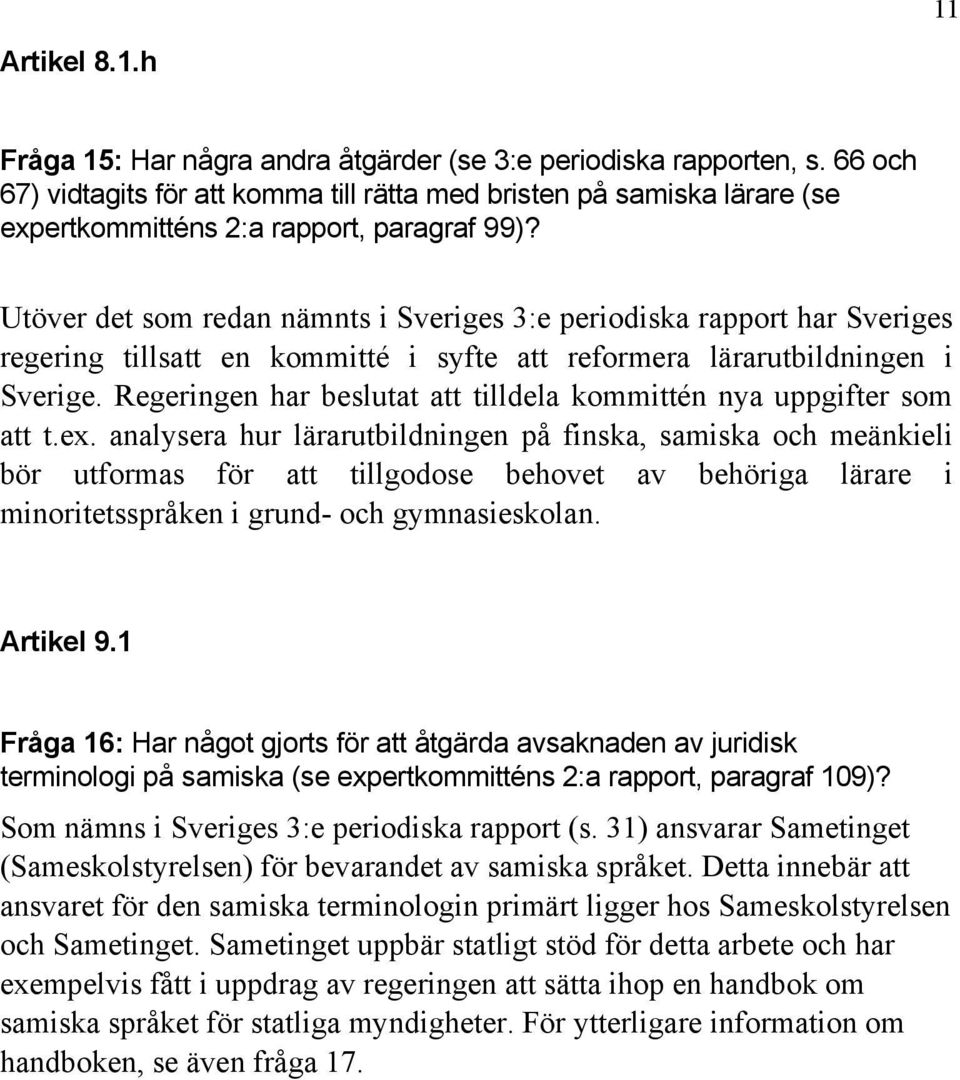 Utöver det som redan nämnts i Sveriges 3:e periodiska rapport har Sveriges regering tillsatt en kommitté i syfte att reformera lärarutbildningen i Sverige.