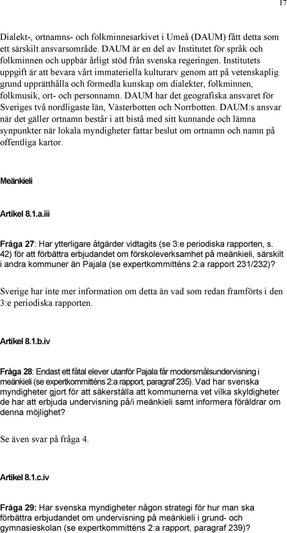 Institutets uppgift är att bevara vårt immateriella kulturarv genom att på vetenskaplig grund upprätthålla och förmedla kunskap om dialekter, folkminnen, folkmusik, ort- och personnamn.