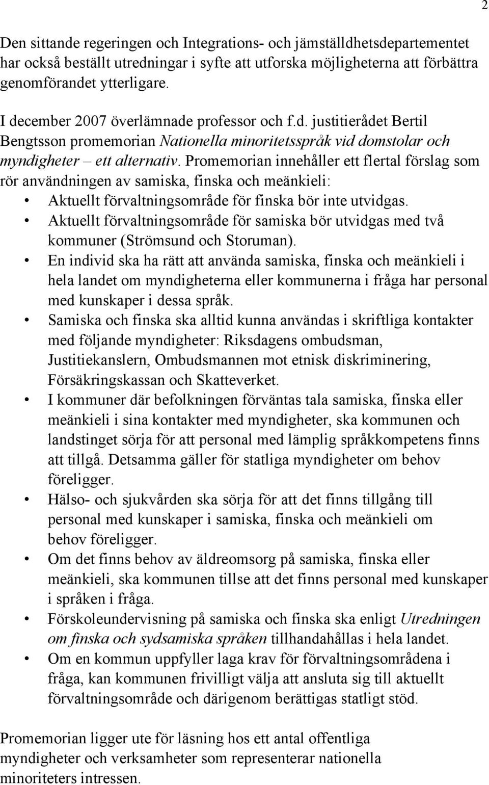 Promemorian innehåller ett flertal förslag som rör användningen av samiska, finska och meänkieli: Aktuellt förvaltningsområde för finska bör inte utvidgas.