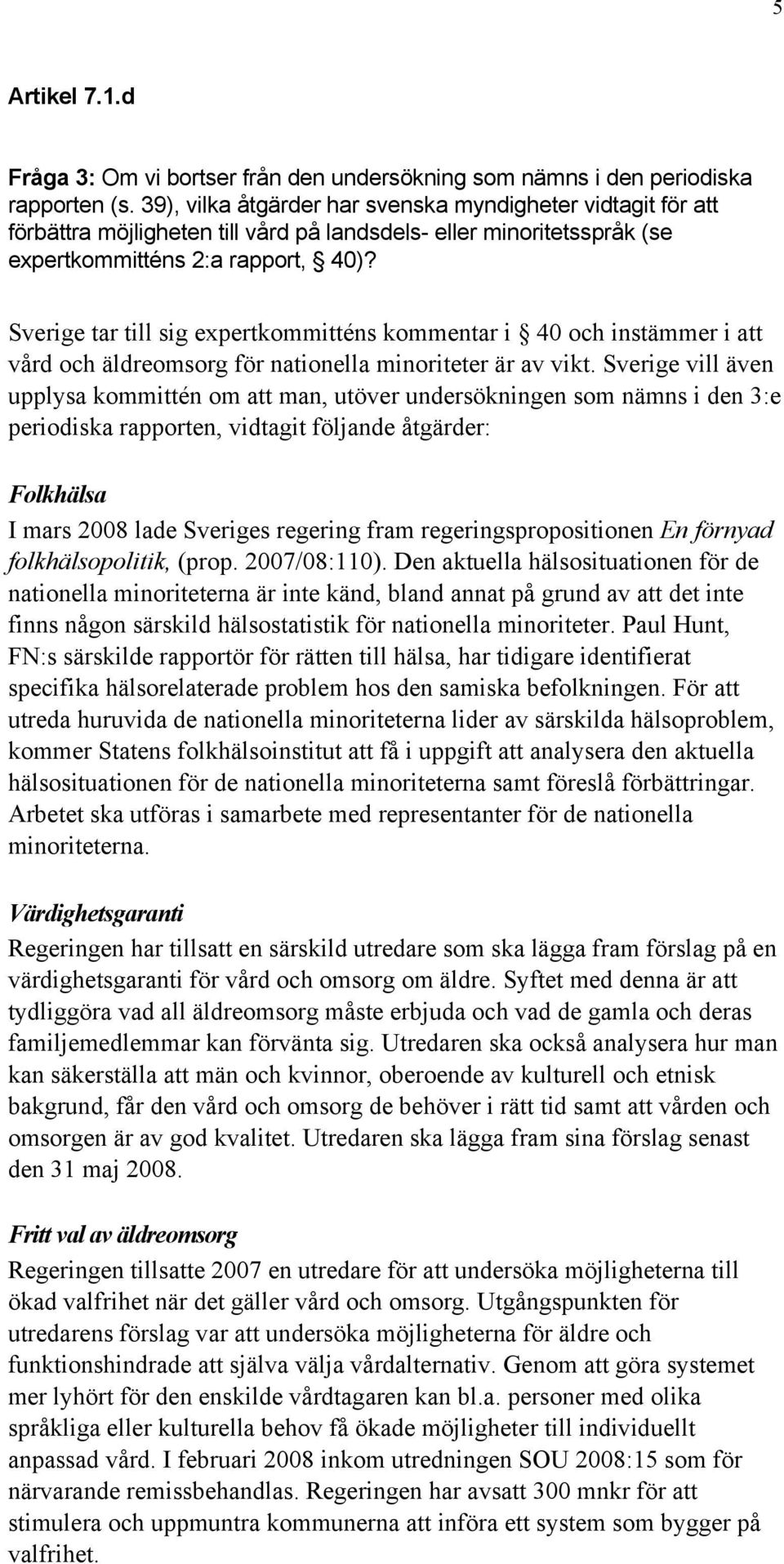 Sverige tar till sig expertkommitténs kommentar i 40 och instämmer i att vård och äldreomsorg för nationella minoriteter är av vikt.