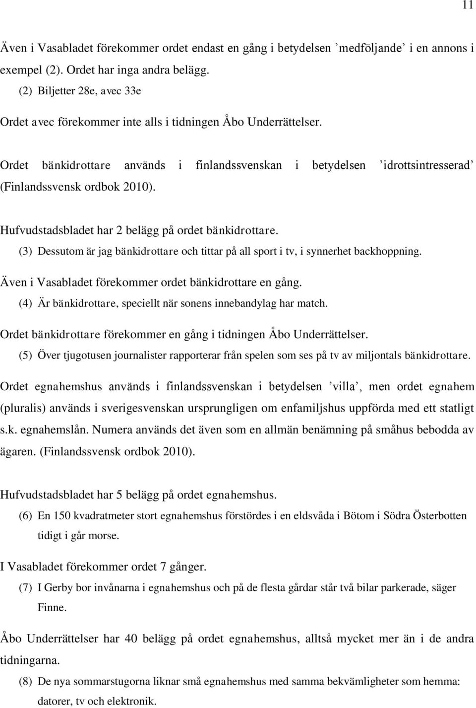 Hufvudstadsbladet har 2 belägg på ordet bänkidrottare. (3) Dessutom är jag bänkidrottare och tittar på all sport i tv, i synnerhet backhoppning.