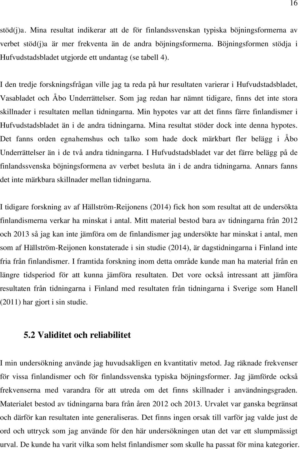 I den tredje forskningsfrågan ville jag ta reda på hur resultaten varierar i Hufvudstadsbladet, Vasabladet och Åbo Underrättelser.