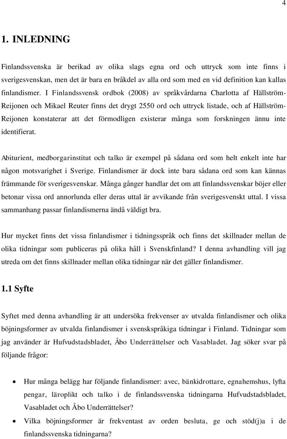 I Finlandssvensk ordbok (2008) av språkvårdarna Charlotta af Hällström- Reijonen och Mikael Reuter finns det drygt 2550 ord och uttryck listade, och af Hällström- Reijonen konstaterar att det