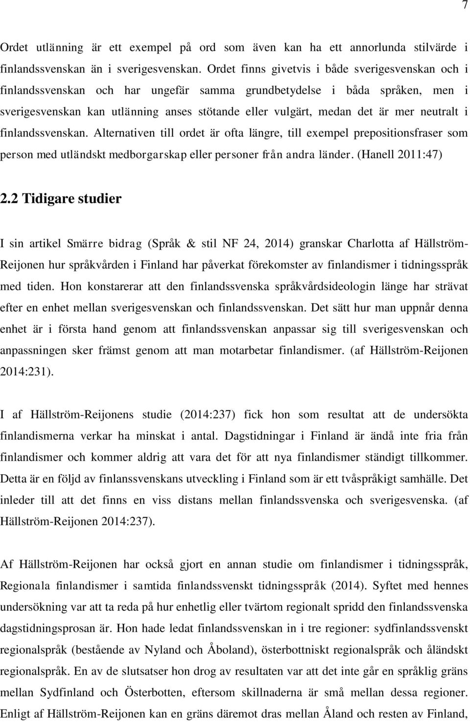 mer neutralt i finlandssvenskan. Alternativen till ordet är ofta längre, till exempel prepositionsfraser som person med utländskt medborgarskap eller personer från andra länder. (Hanell 2011:47) 2.