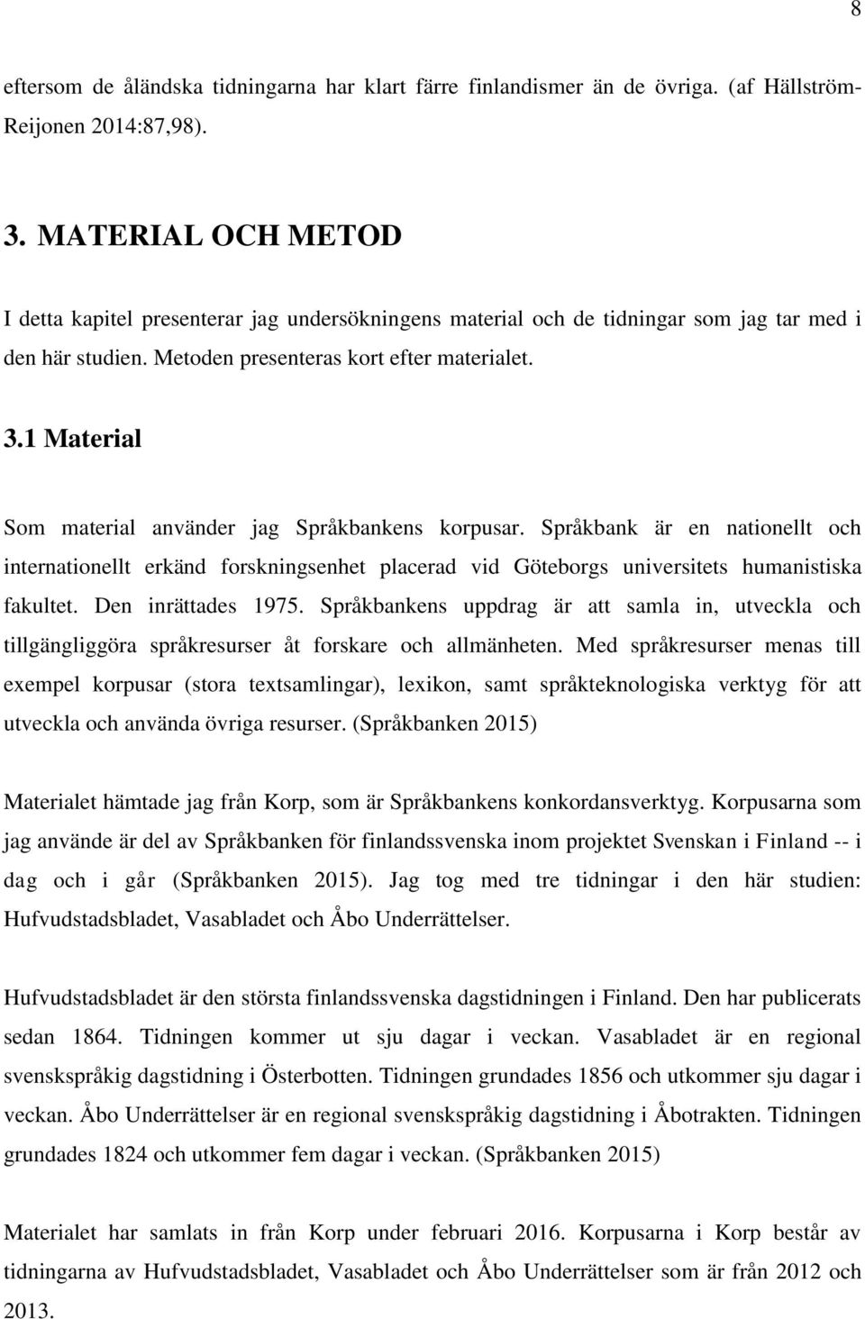 1 Material Som material använder jag Språkbankens korpusar. Språkbank är en nationellt och internationellt erkänd forskningsenhet placerad vid Göteborgs universitets humanistiska fakultet.