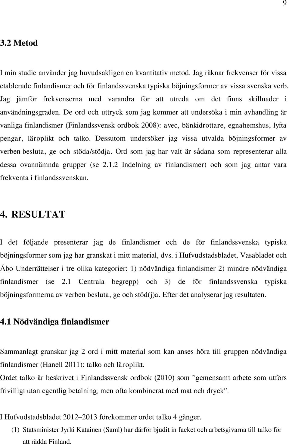 De ord och uttryck som jag kommer att undersöka i min avhandling är vanliga finlandismer (Finlandssvensk ordbok 2008): avec, bänkidrottare, egnahemshus, lyfta pengar, läroplikt och talko.