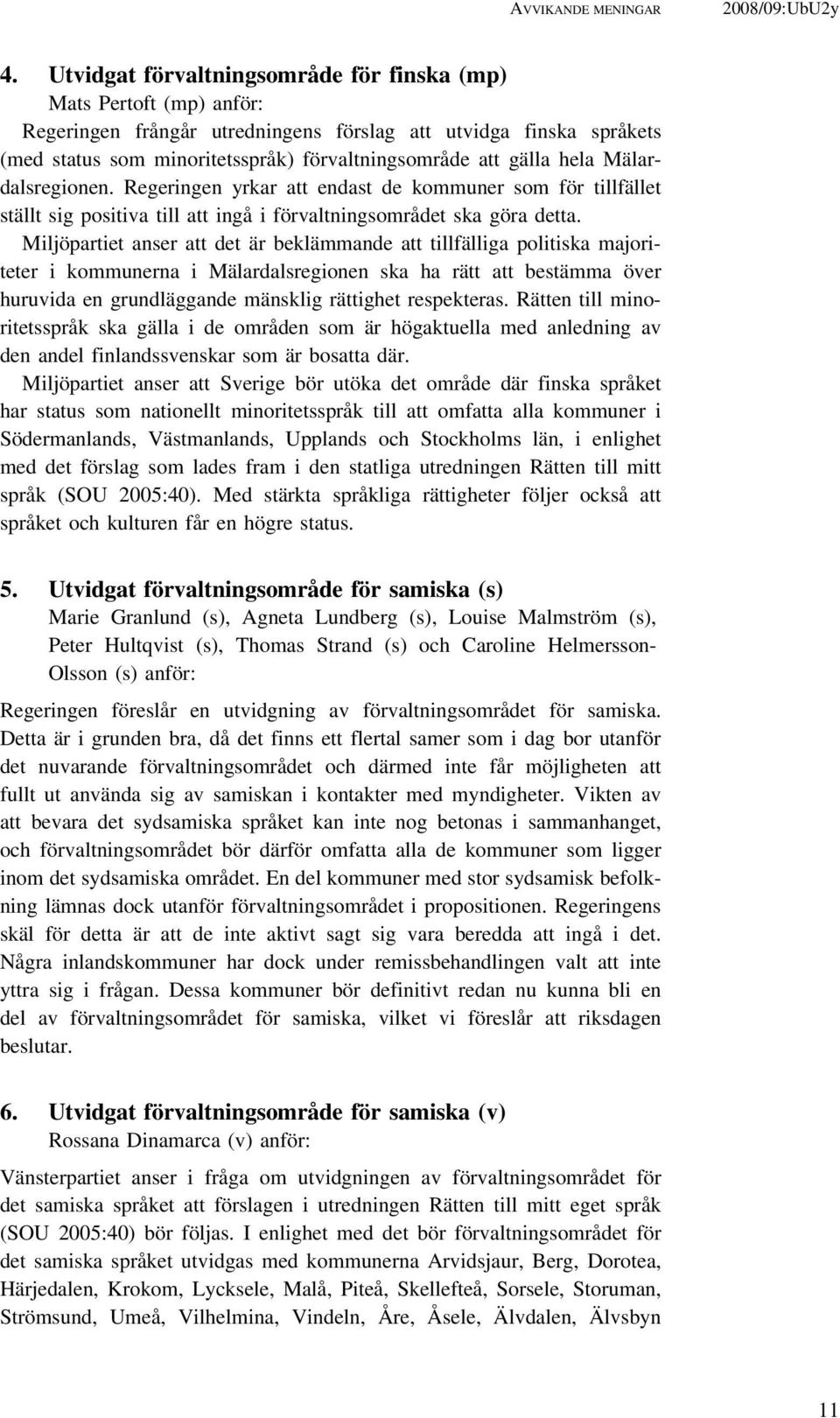 hela Mälardalsregionen. Regeringen yrkar att endast de kommuner som för tillfället ställt sig positiva till att ingå i förvaltningsområdet ska göra detta.