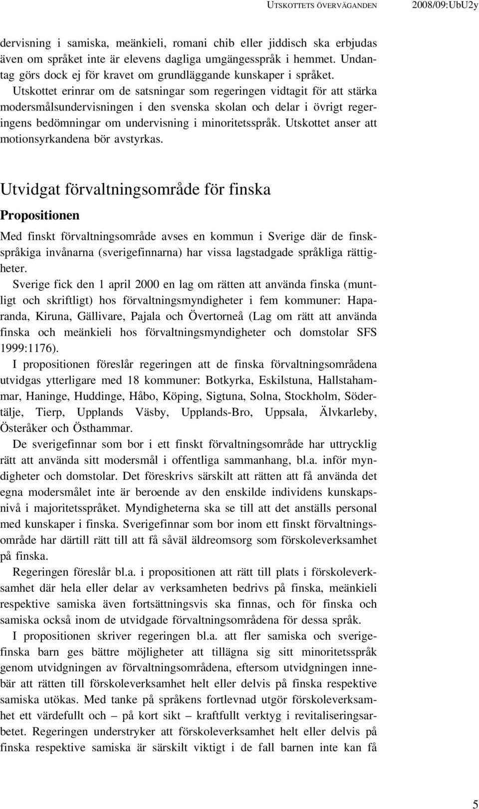 Utskottet erinrar om de satsningar som regeringen vidtagit för att stärka modersmålsundervisningen i den svenska skolan och delar i övrigt regeringens bedömningar om undervisning i minoritetsspråk.