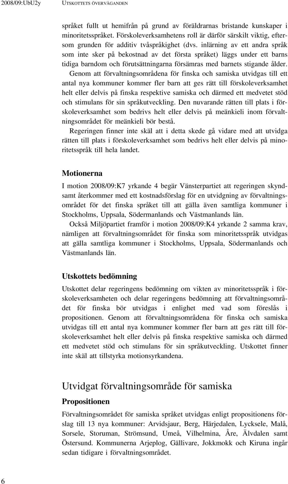 inlärning av ett andra språk som inte sker på bekostnad av det första språket) läggs under ett barns tidiga barndom och förutsättningarna försämras med barnets stigande ålder.