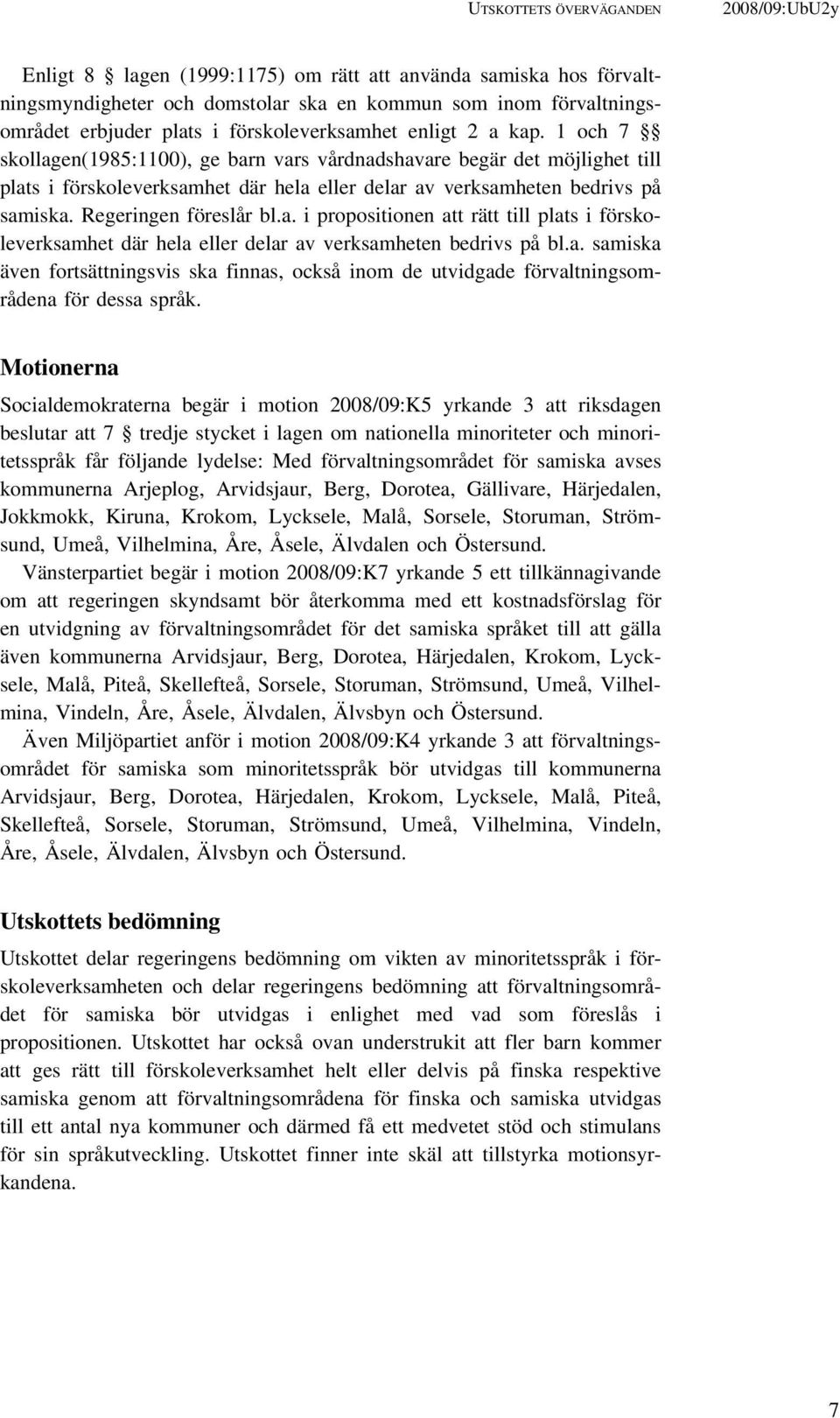 1 och 7 skollagen(1985:1100), ge barn vars vårdnadshavare begär det möjlighet till plats i förskoleverksamhet där hela eller delar av verksamheten bedrivs på samiska. Regeringen föreslår bl.a. i propositionen att rätt till plats i förskoleverksamhet där hela eller delar av verksamheten bedrivs på bl.