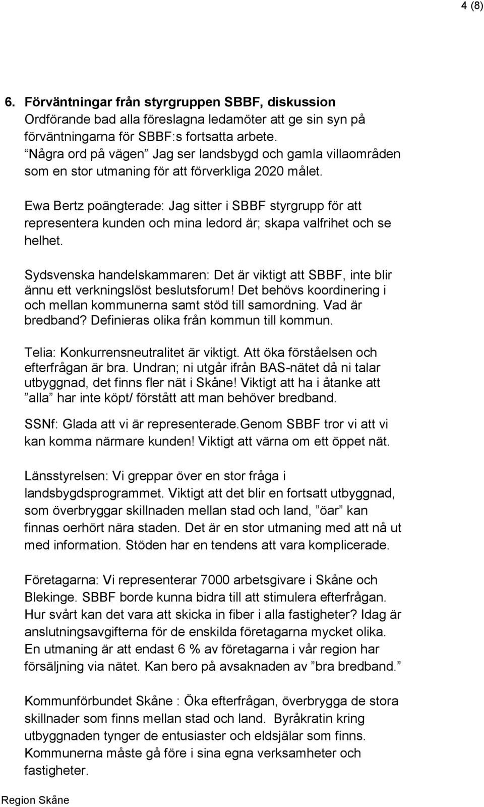 Ewa Bertz poängterade: Jag sitter i SBBF styrgrupp för att representera kunden och mina ledord är; skapa valfrihet och se helhet.