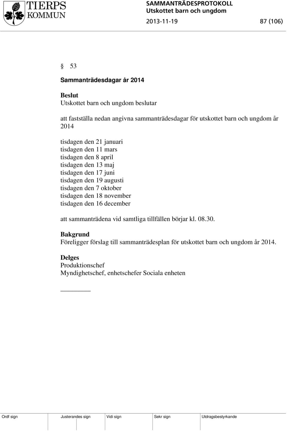 tisdagen den 7 oktober tisdagen den 18 november tisdagen den 16 december att sammanträdena vid samtliga tillfällen börjar kl. 08.30.