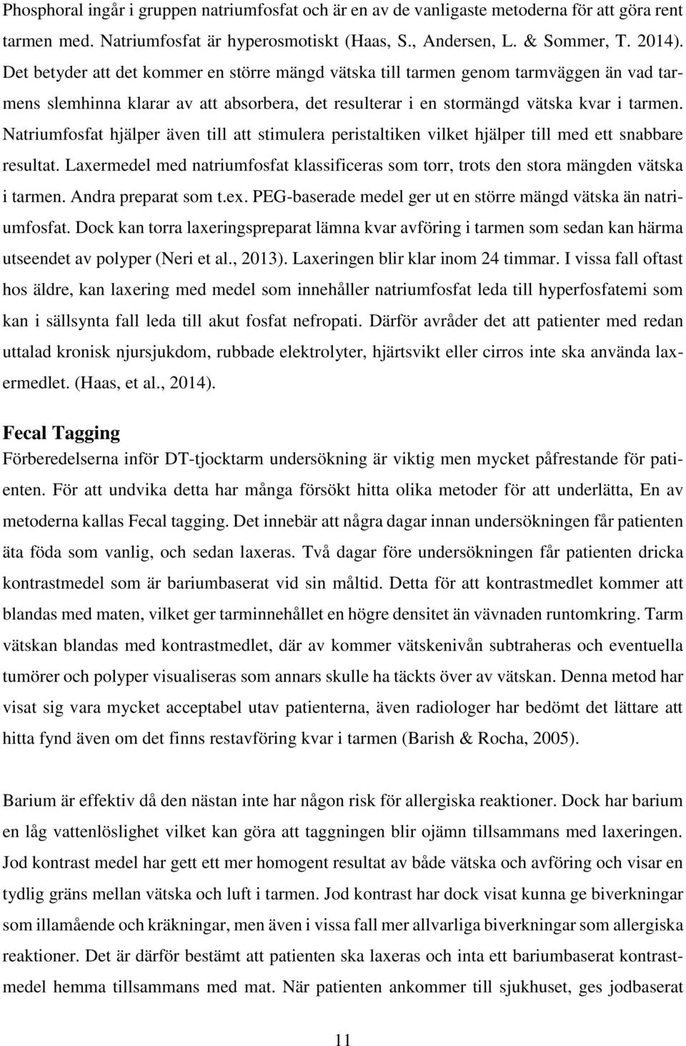 Natriumfosfat hjälper även till att stimulera peristaltiken vilket hjälper till med ett snabbare resultat. Laxermedel med natriumfosfat klassificeras som torr, trots den stora mängden vätska i tarmen.