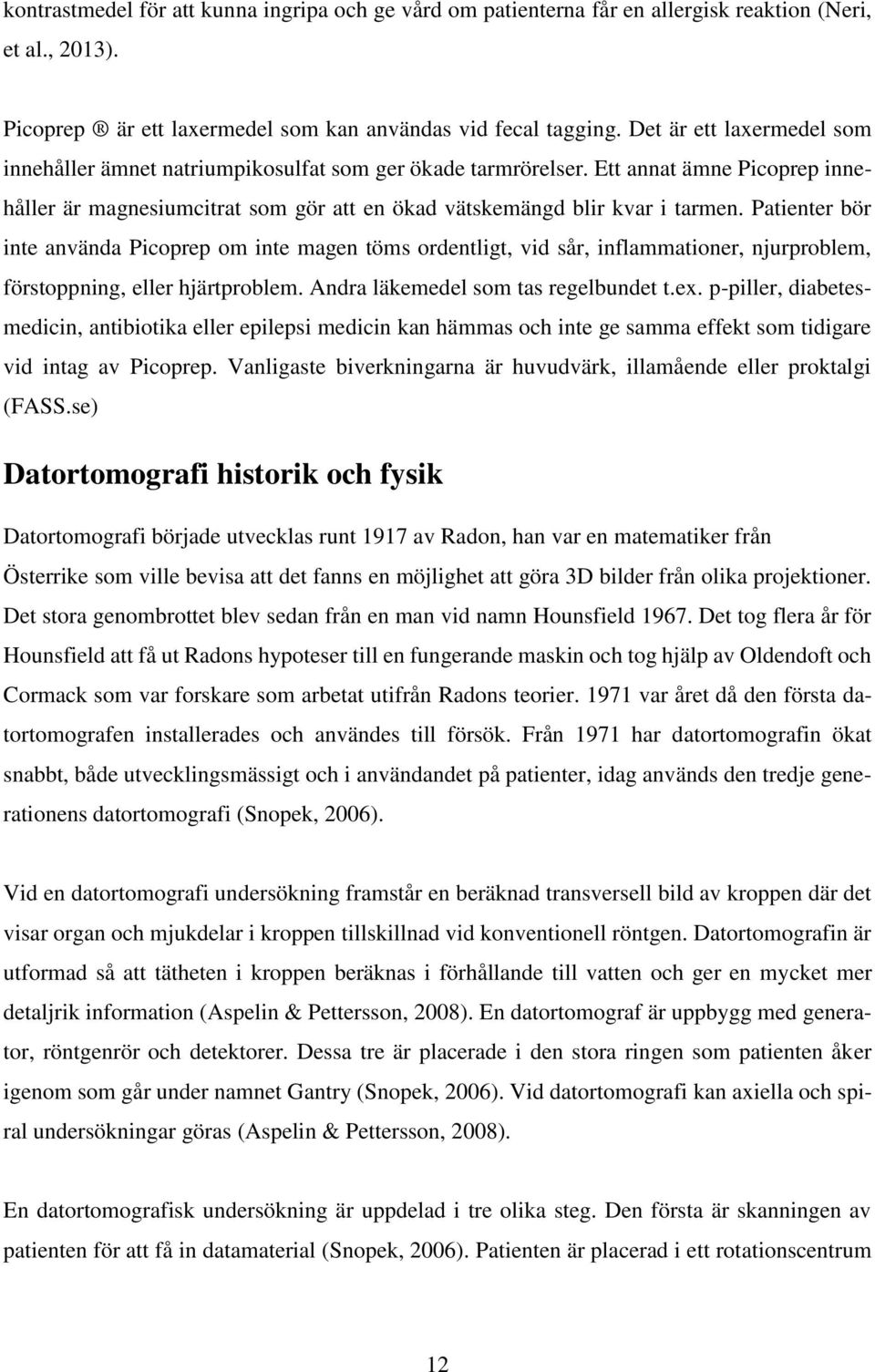 Patienter bör inte använda Picoprep om inte magen töms ordentligt, vid sår, inflammationer, njurproblem, förstoppning, eller hjärtproblem. Andra läkemedel som tas regelbundet t.ex.