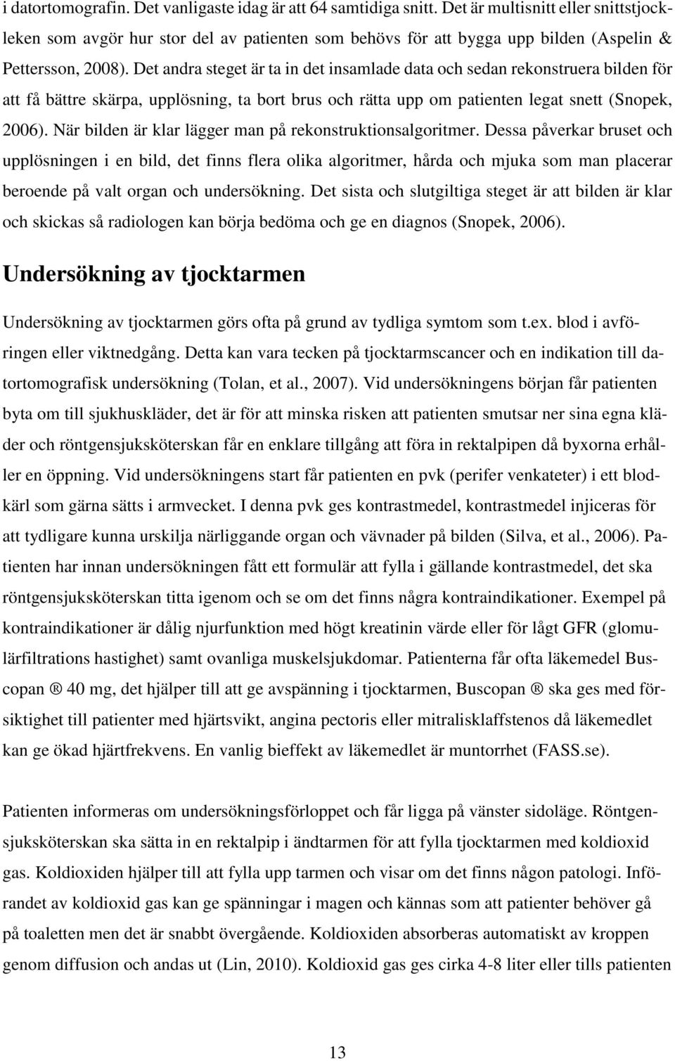 Det andra steget är ta in det insamlade data och sedan rekonstruera bilden för att få bättre skärpa, upplösning, ta bort brus och rätta upp om patienten legat snett (Snopek, 2006).