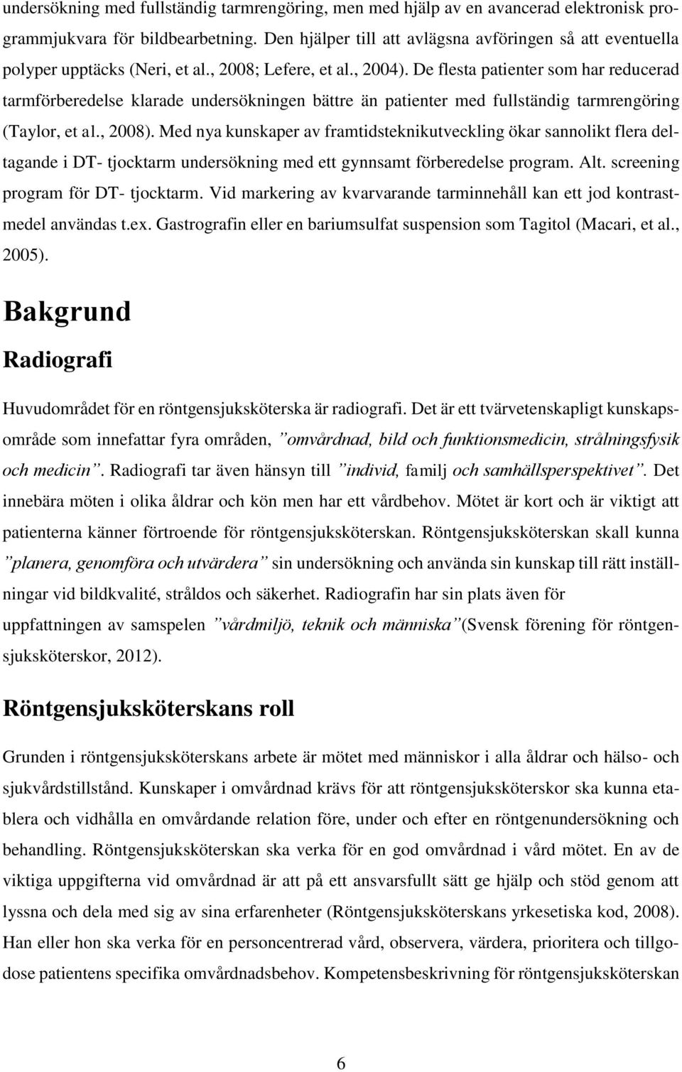 De flesta patienter som har reducerad tarmförberedelse klarade undersökningen bättre än patienter med fullständig tarmrengöring (Taylor, et al., 2008).