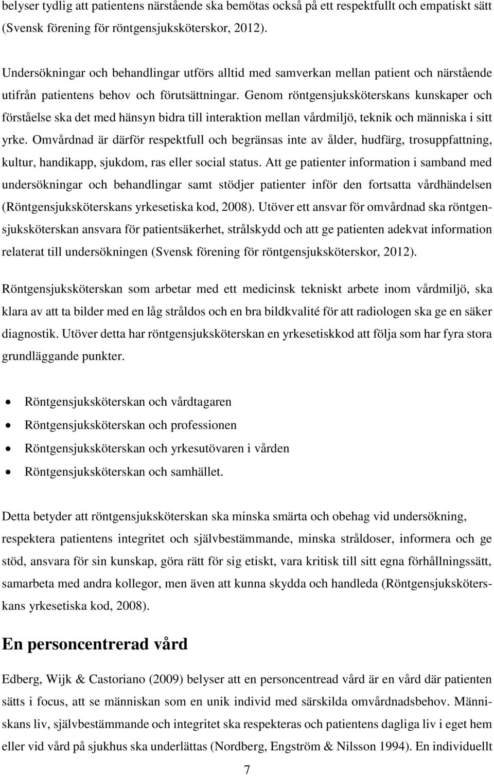 Genom röntgensjuksköterskans kunskaper och förståelse ska det med hänsyn bidra till interaktion mellan vårdmiljö, teknik och människa i sitt yrke.