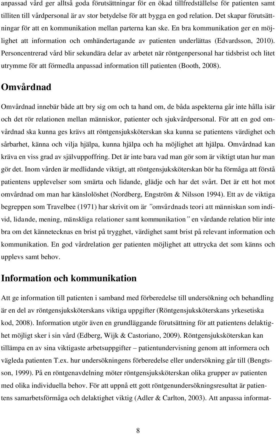 Personcentrerad vård blir sekundära delar av arbetet när röntgenpersonal har tidsbrist och litet utrymme för att förmedla anpassad information till patienten (Booth, 2008).