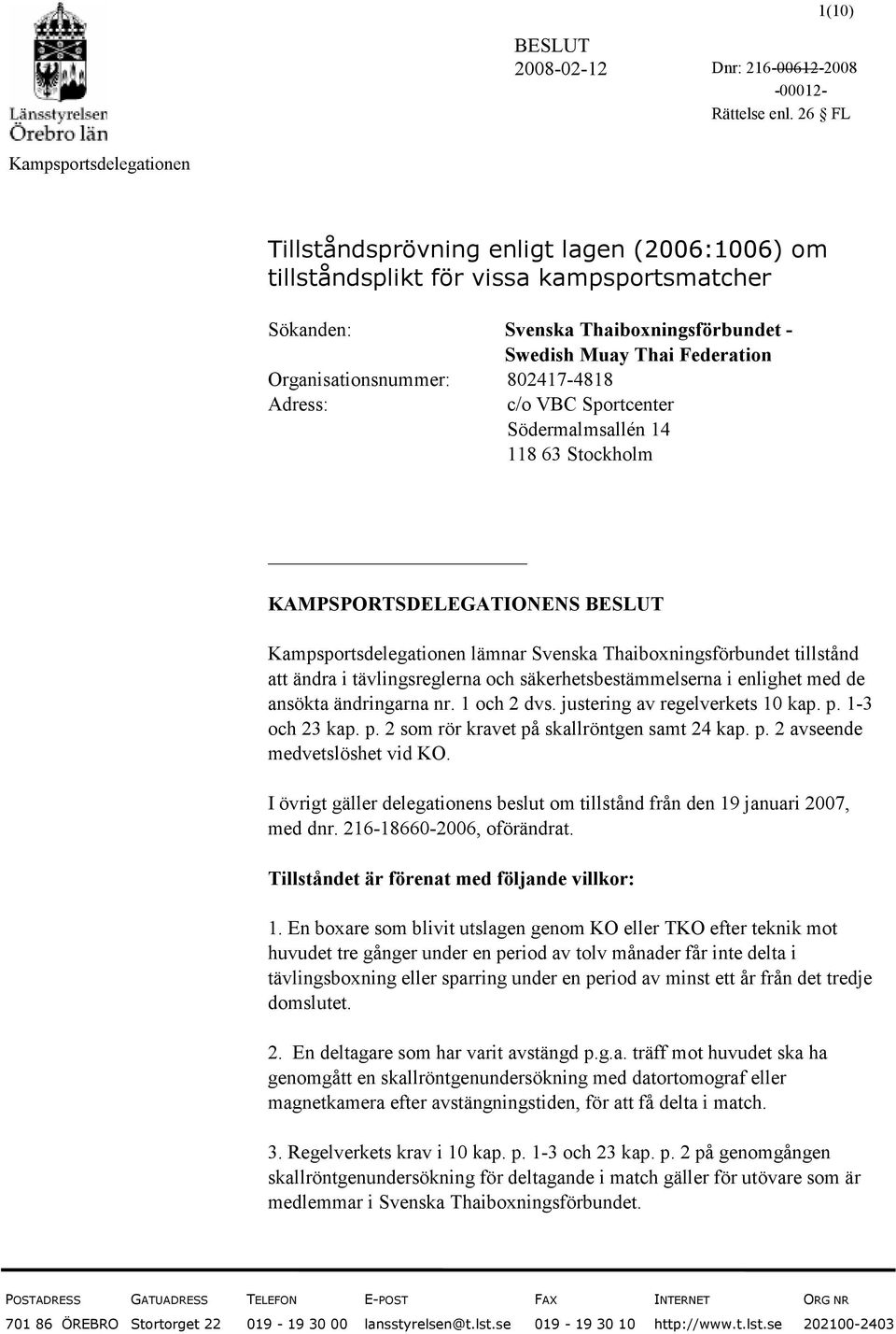 ändra i tävlingsreglerna och säkerhetsbestämmelserna i enlighet med de ansökta ändringarna nr. 1 och 2 dvs. justering av regelverkets 10 kap. p. 1-3 och 23 kap. p. 2 som rör kravet på skallröntgen samt 24 kap.