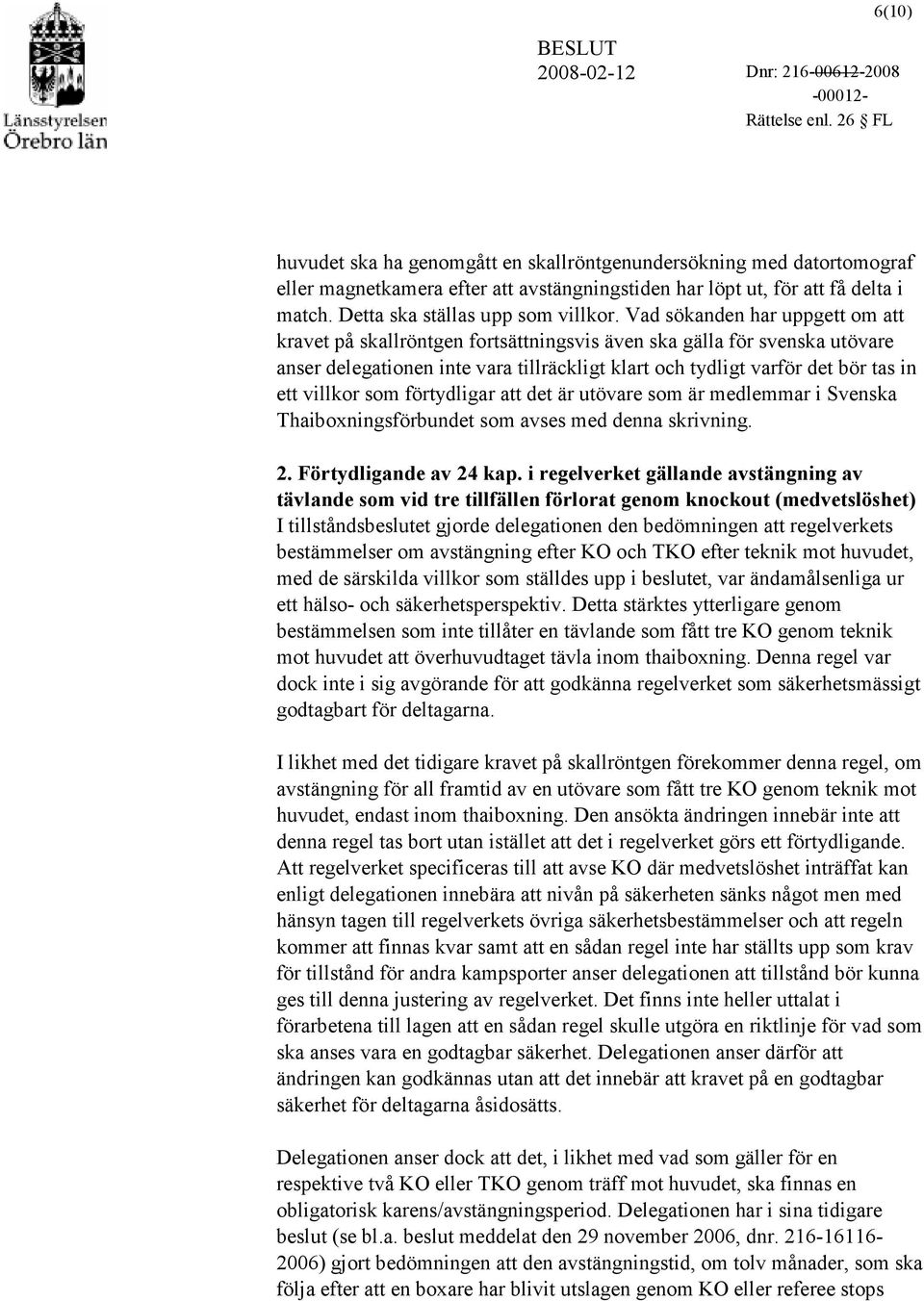 villkor som förtydligar att det är utövare som är medlemmar i Svenska Thaiboxningsförbundet som avses med denna skrivning. 2. Förtydligande av 24 kap.