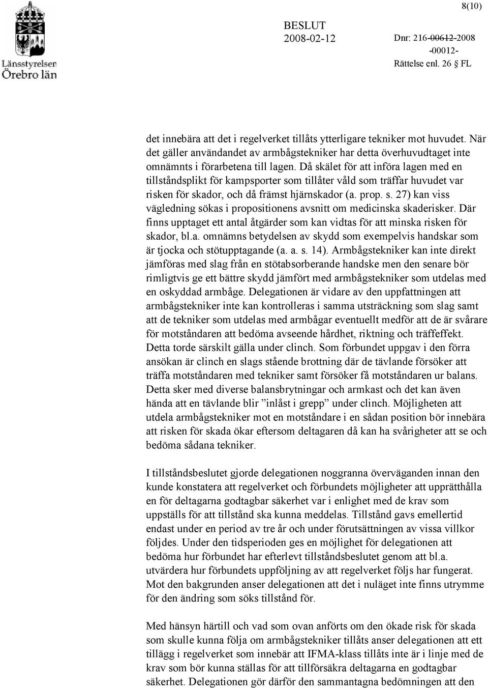 Där finns upptaget ett antal åtgärder som kan vidtas för att minska risken för skador, bl.a. omnämns betydelsen av skydd som exempelvis handskar som är tjocka och stötupptagande (a. a. s. 14).