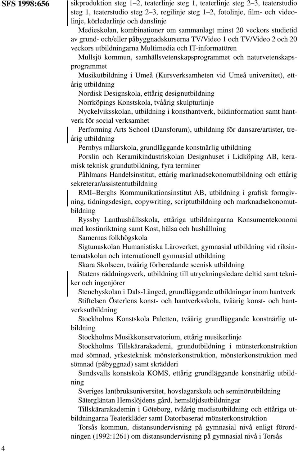 IT-informatören Mullsjö kommun, samhällsvetenskapsprogrammet och naturvetenskapsprogrammet Musikutbildning i Umeå (Kursverksamheten vid Umeå universitet), ettårig utbildning Nordisk Designskola,