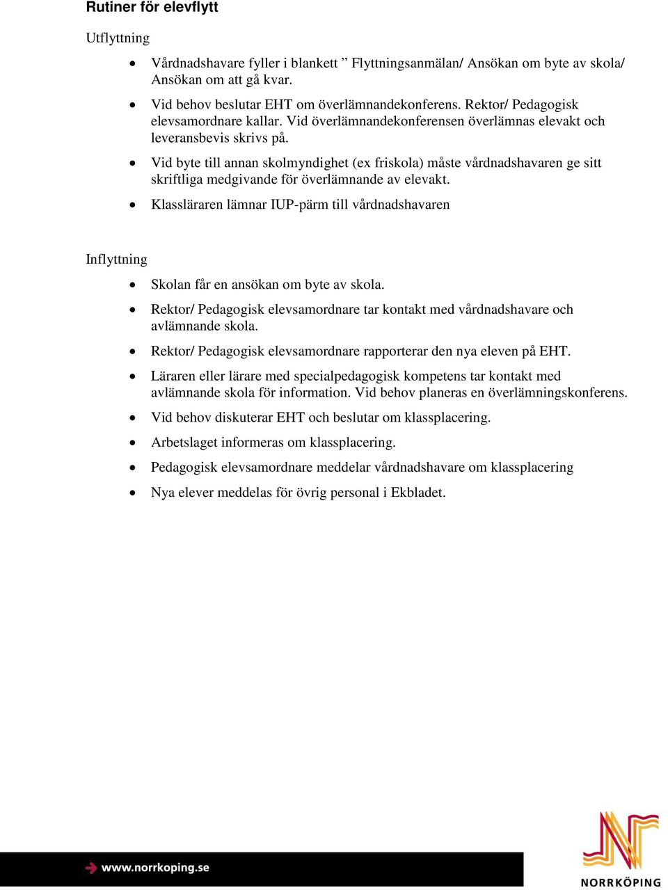 Vid byte till annan skolmyndighet (ex friskola) måste vårdnadshavaren ge sitt skriftliga medgivande för överlämnande av elevakt.