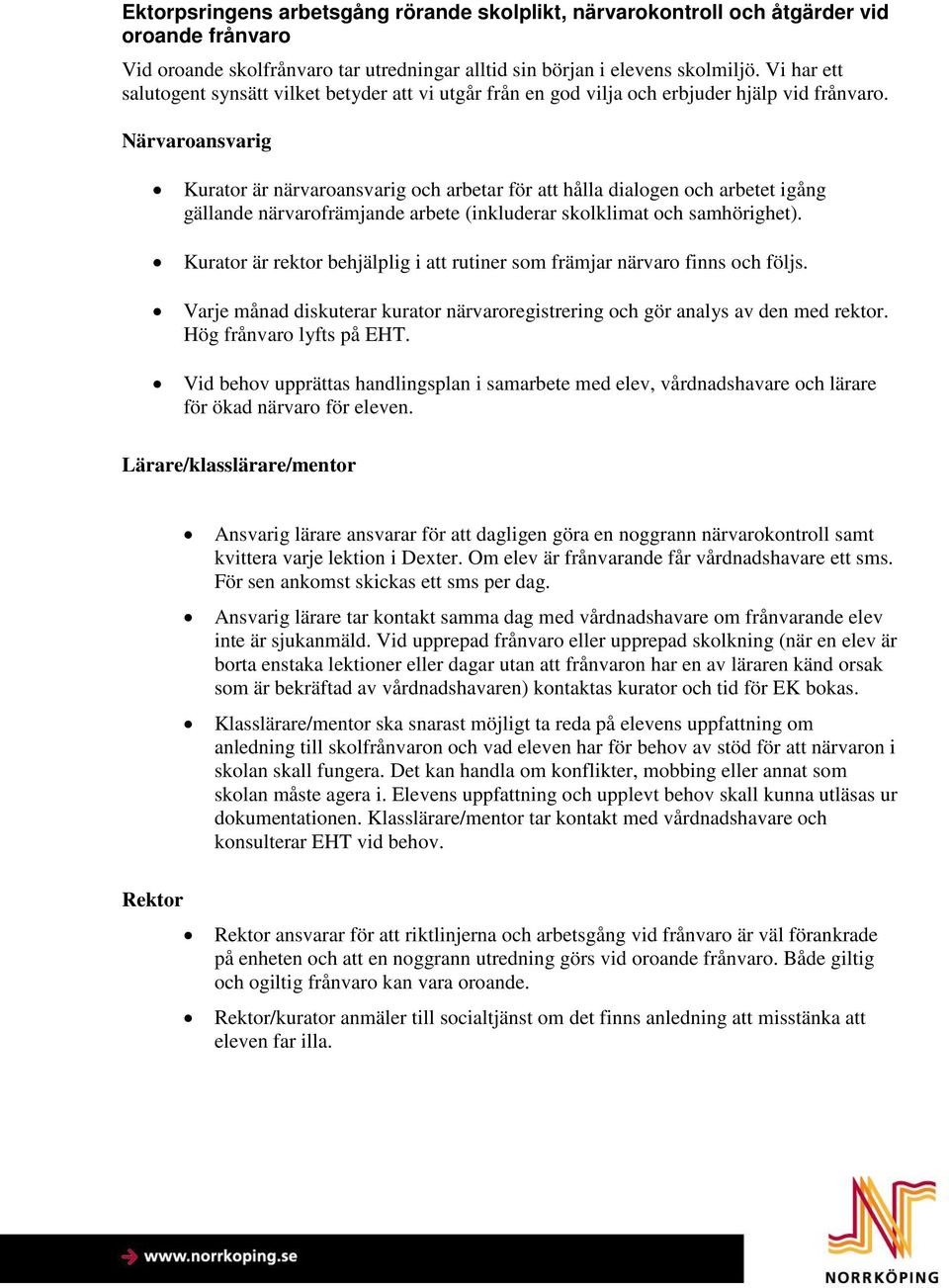 Närvaroansvarig Kurator är närvaroansvarig och arbetar för att hålla dialogen och arbetet igång gällande närvarofrämjande arbete (inkluderar skolklimat och samhörighet).