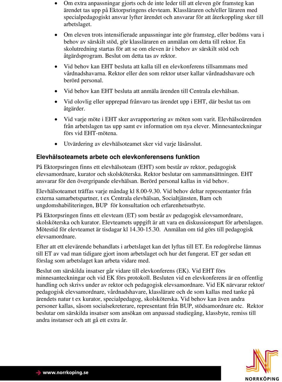 Om eleven trots intensifierade anpassningar inte gör framsteg, eller bedöms vara i behov av särskilt stöd, gör klassläraren en anmälan om detta till rektor.