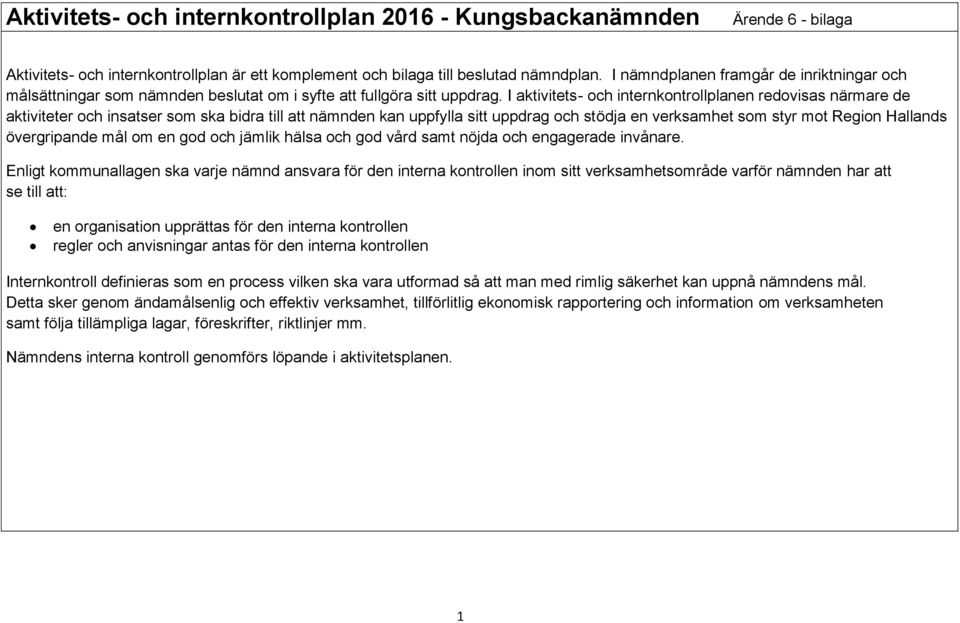 I aktivitets- och internkontrollplanen redovisas närmare de aktiviteter och insatser som ska bidra till att nämnden kan uppfylla sitt uppdrag och stödja en verksamhet som styr mot Region Hallands