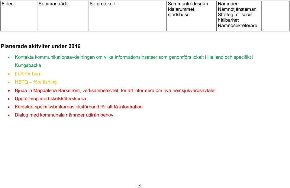 in Magdalena Barkström, verksamhetschef, för att informera om nya hemsjukvårdsavtalet Uppföljning med