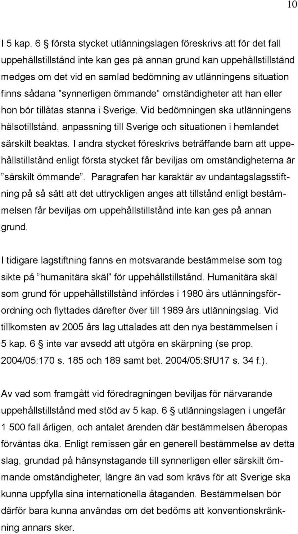 finns sådana synnerligen ömmande omständigheter att han eller hon bör tillåtas stanna i Sverige.