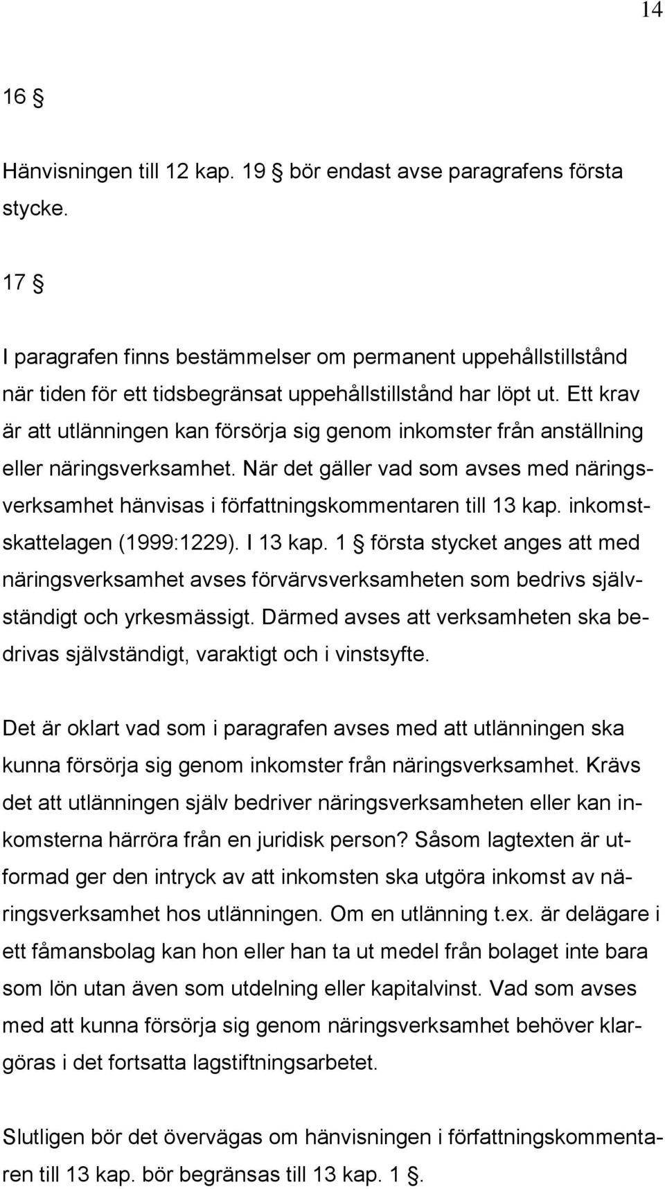 Ett krav är att utlänningen kan försörja sig genom inkomster från anställning eller näringsverksamhet.