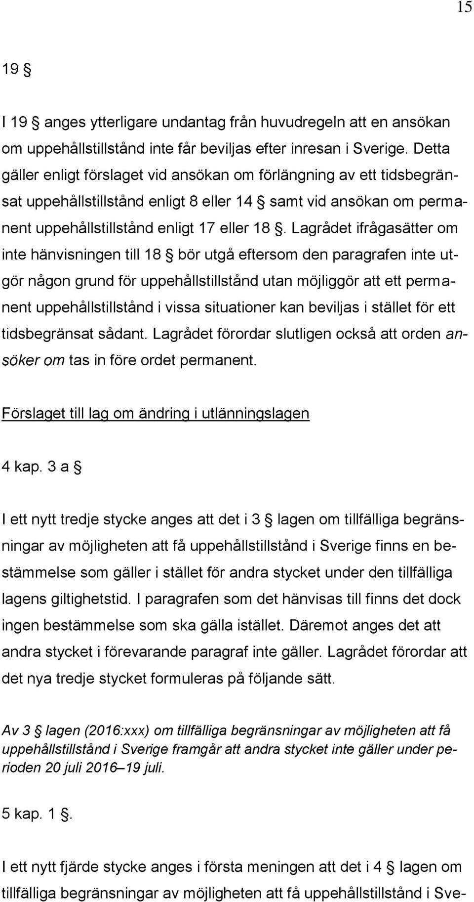 Lagrådet ifrågasätter om inte hänvisningen till 18 bör utgå eftersom den paragrafen inte utgör någon grund för uppehållstillstånd utan möjliggör att ett permanent uppehållstillstånd i vissa