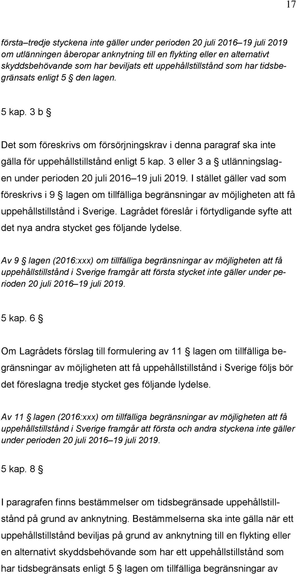 3 eller 3 a utlänningslagen under perioden 20 juli 2016 19 juli 2019. I stället gäller vad som föreskrivs i 9 lagen om tillfälliga begränsningar av möjligheten att få uppehållstillstånd i Sverige.