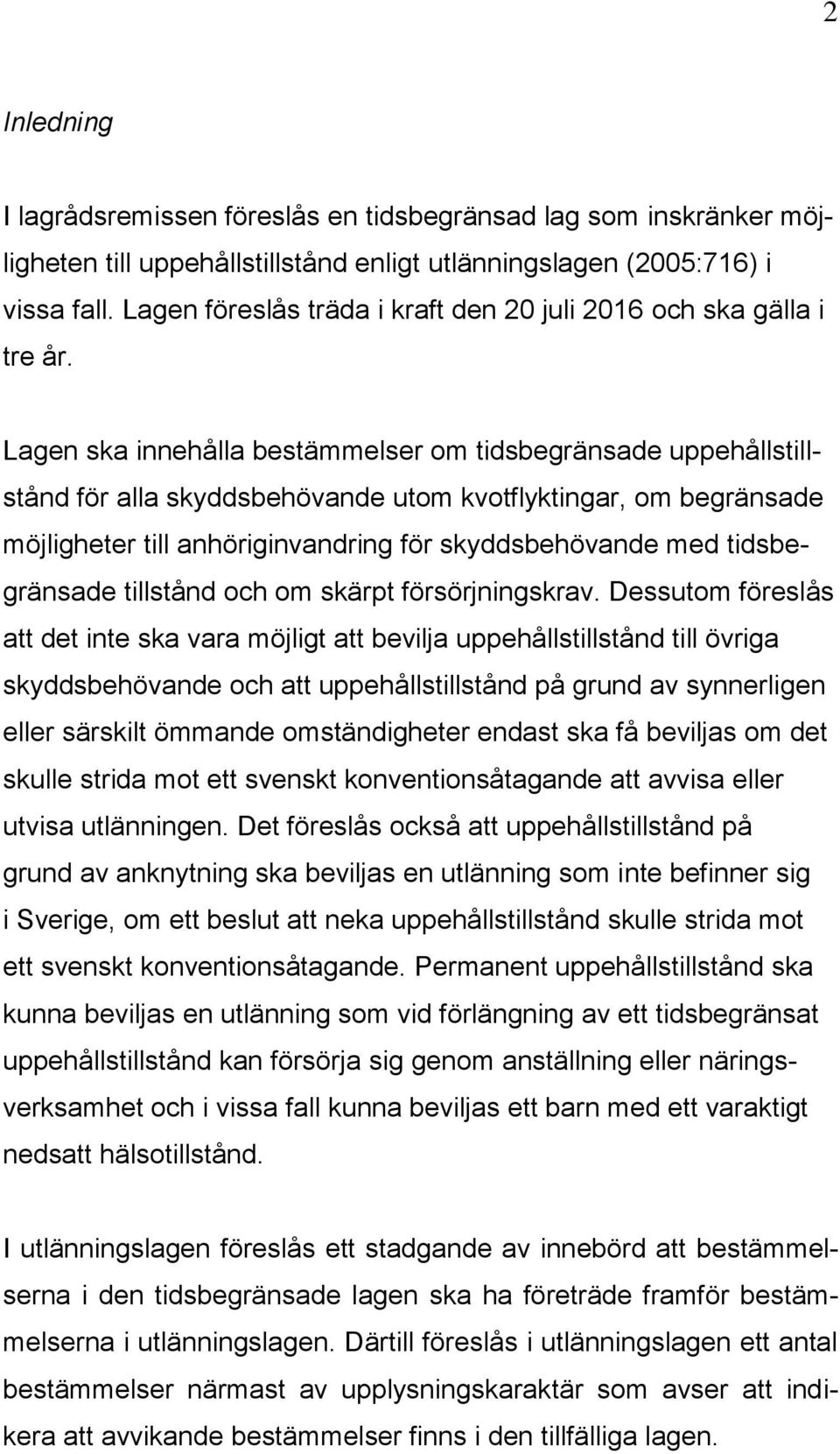 Lagen ska innehålla bestämmelser om tidsbegränsade uppehållstillstånd för alla skyddsbehövande utom kvotflyktingar, om begränsade möjligheter till anhöriginvandring för skyddsbehövande med