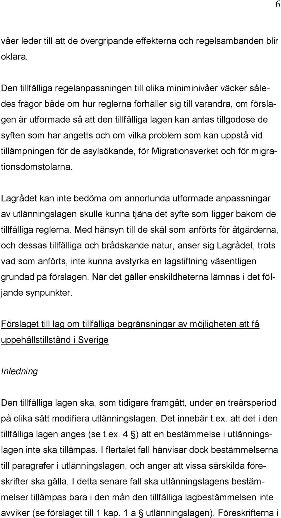 tillgodose de syften som har angetts och om vilka problem som kan uppstå vid tillämpningen för de asylsökande, för Migrationsverket och för migrationsdomstolarna.