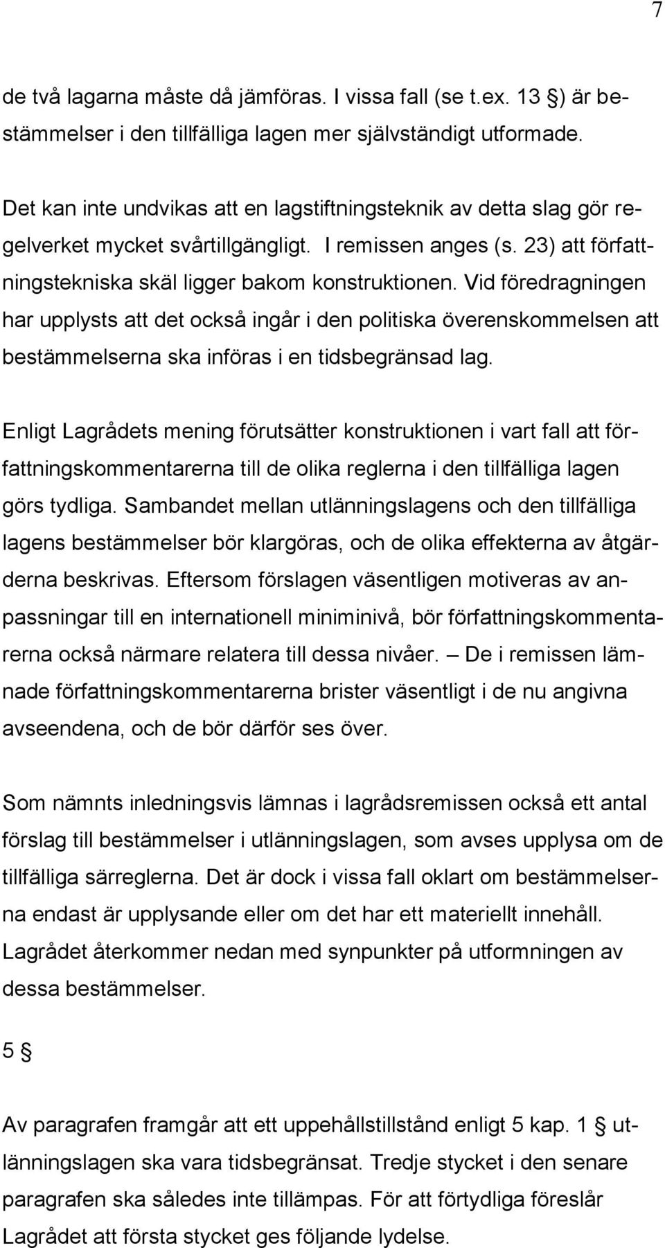 Vid föredragningen har upplysts att det också ingår i den politiska överenskommelsen att bestämmelserna ska införas i en tidsbegränsad lag.