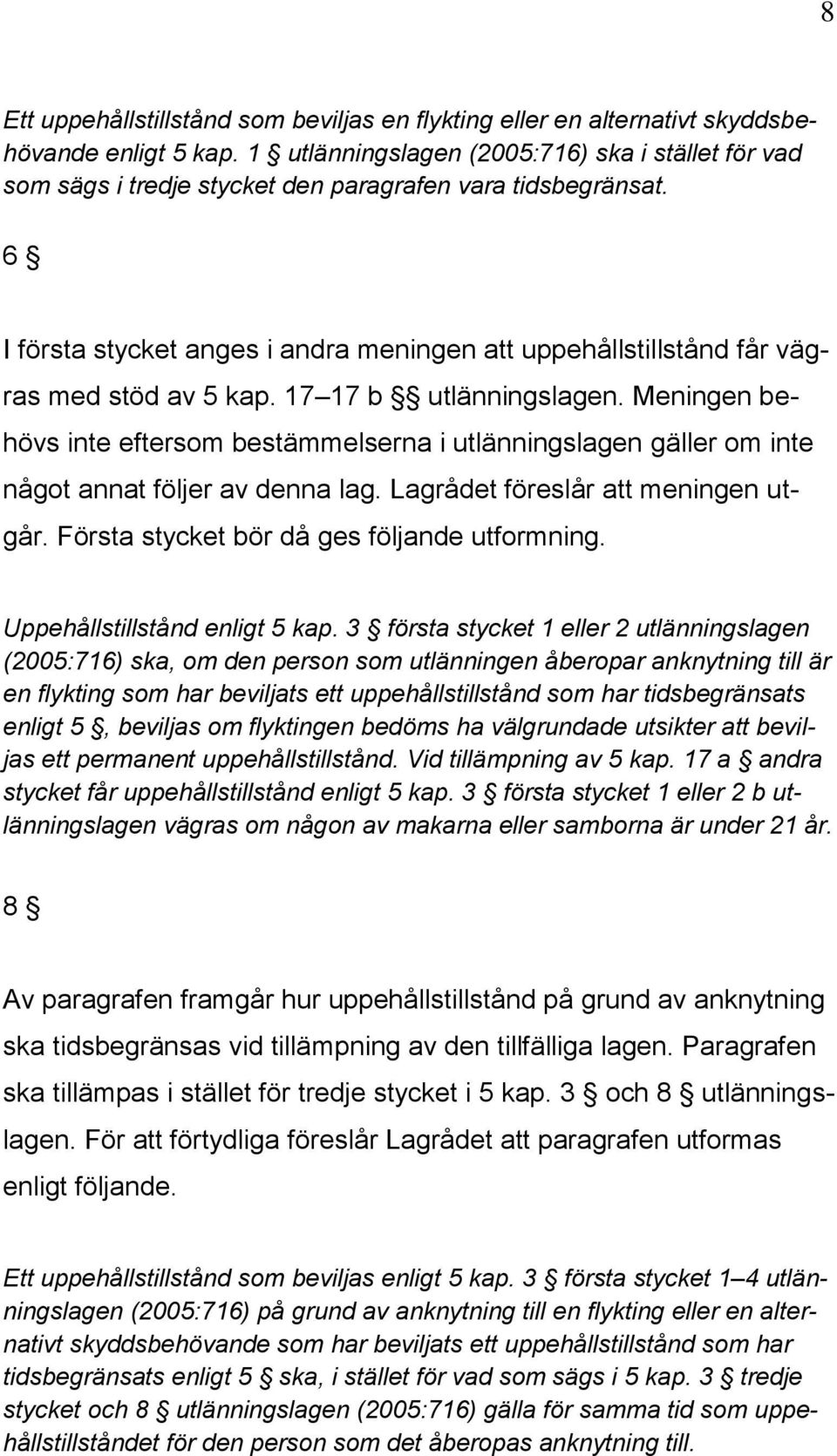 6 I första stycket anges i andra meningen att uppehållstillstånd får vägras med stöd av 5 kap. 17 17 b utlänningslagen.