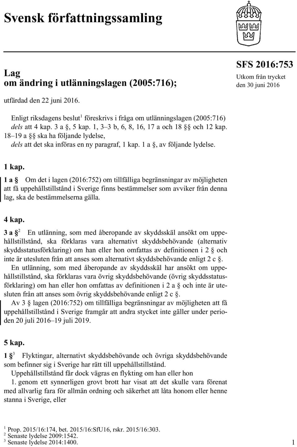 18 19 a ska ha följande lydelse, dels att det ska införas en ny paragraf, 1 kap.