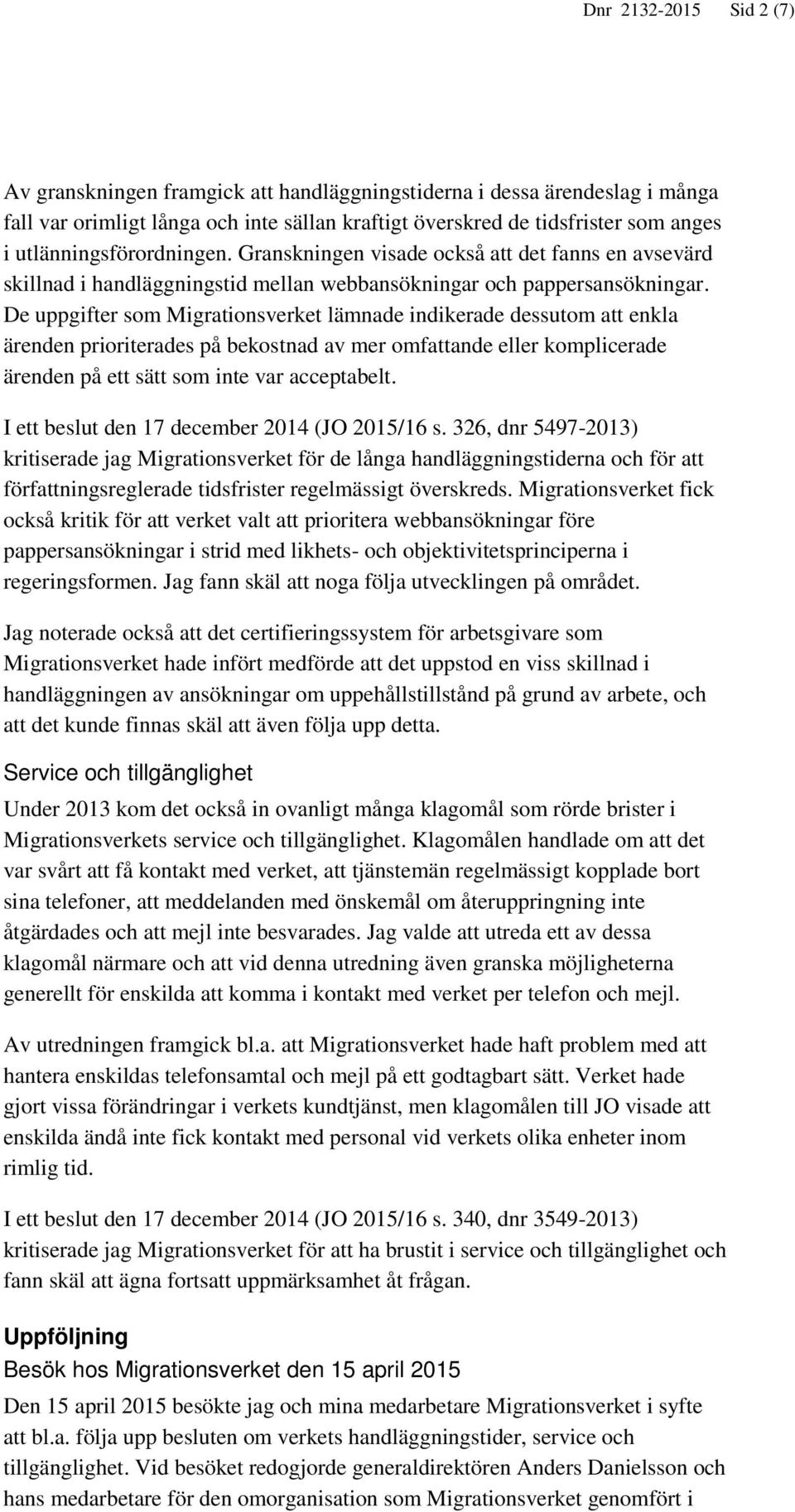 De uppgifter som Migrationsverket lämnade indikerade dessutom att enkla ärenden prioriterades på bekostnad av mer omfattande eller komplicerade ärenden på ett sätt som inte var acceptabelt.