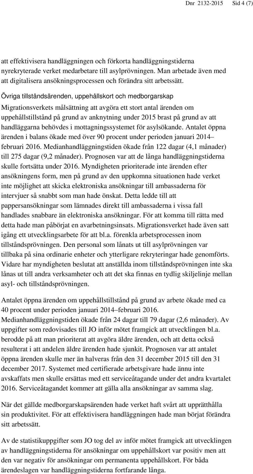 Övriga tillståndsärenden, uppehållskort och medborgarskap Migrationsverkets målsättning att avgöra ett stort antal ärenden om uppehållstillstånd på grund av anknytning under 2015 brast på grund av