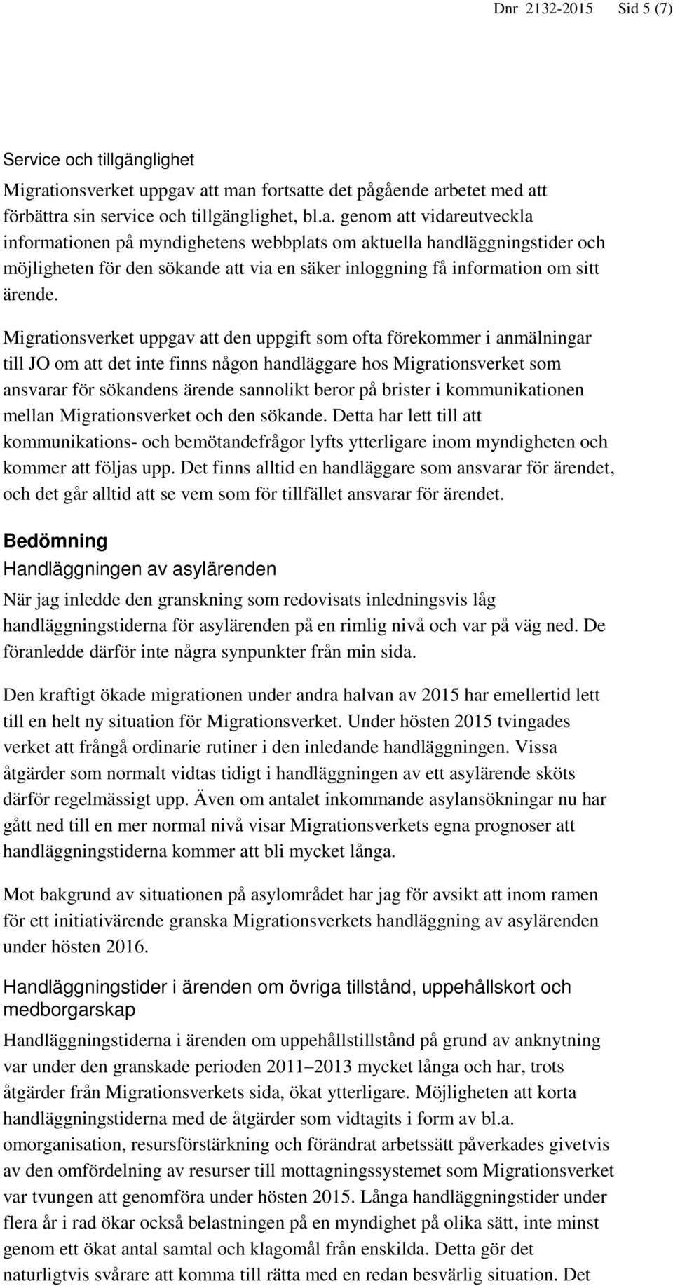 att man fortsatte det pågående arbetet med att förbättra sin service och tillgänglighet, bl.a. genom att vidareutveckla informationen på myndighetens webbplats om aktuella handläggningstider och möjligheten för den sökande att via en säker inloggning få information om sitt ärende.