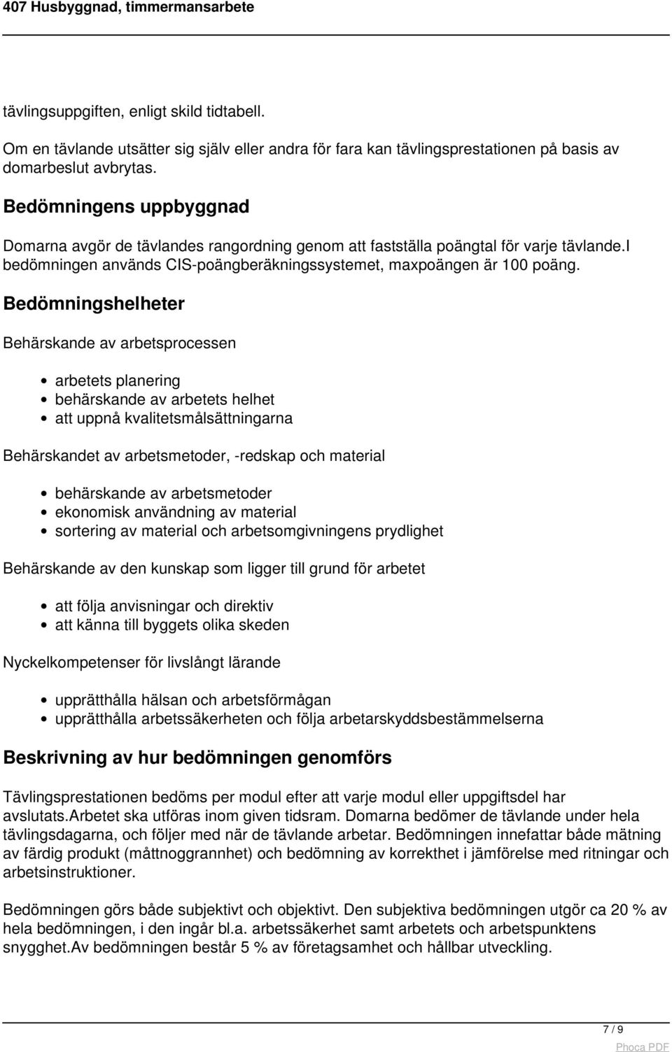 Bedömningshelheter Behärskande av arbetsprocessen arbetets planering behärskande av arbetets helhet att uppnå kvalitetsmålsättningarna Behärskandet av arbetsmetoder, -redskap och material behärskande