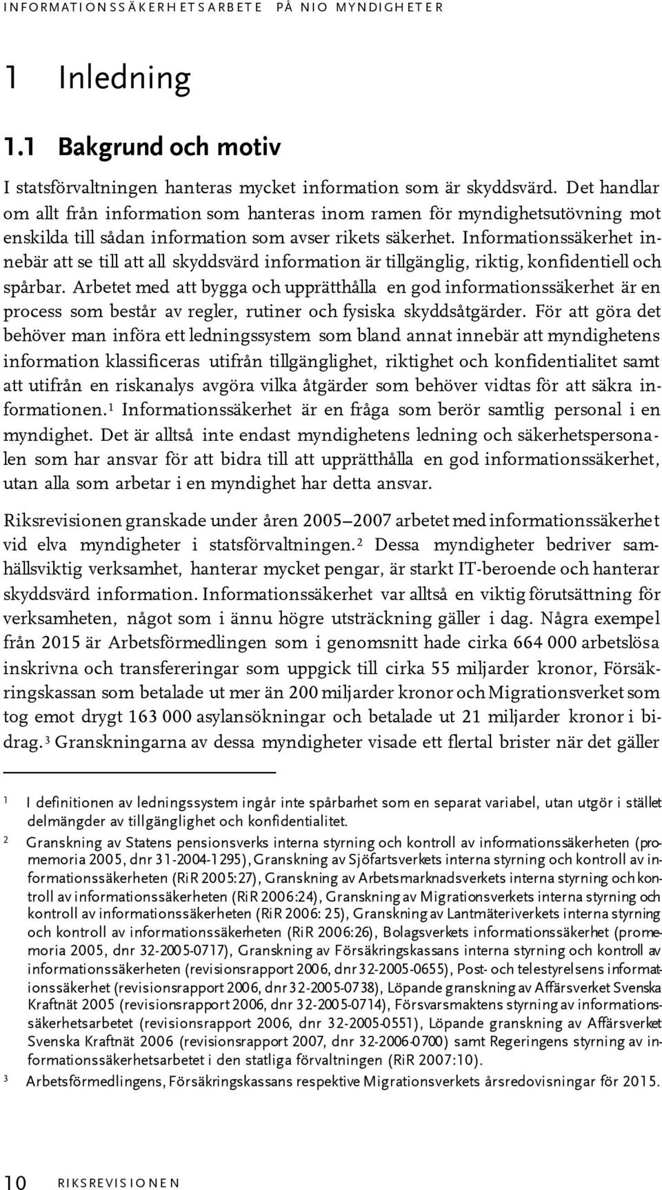 Informationssäkerhet innebär att se till att all skyddsvärd information är tillgänglig, riktig, konfidentiell och spårbar.