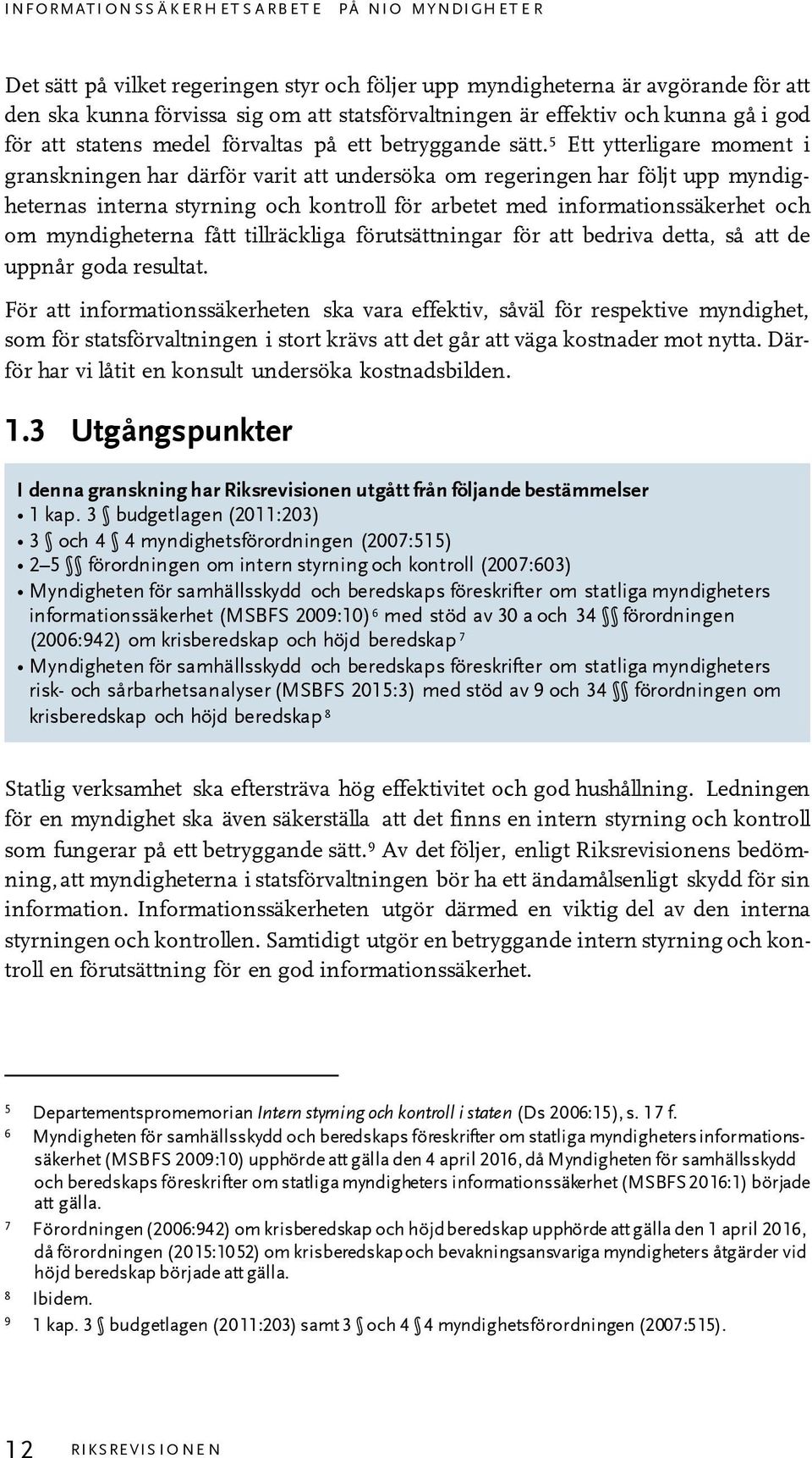 5 Ett ytterligare moment i granskningen har därför varit att undersöka om regeringen har följt upp myndigheternas interna styrning och kontroll för arbetet med informationssäkerhet och om