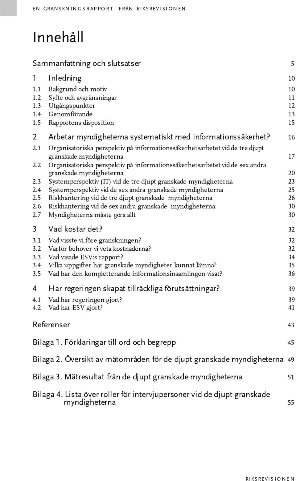 1 Organisatoriska perspektiv på informationssäkerhetsarbetet vid de tre djupt granskade myndigheterna 17 2.