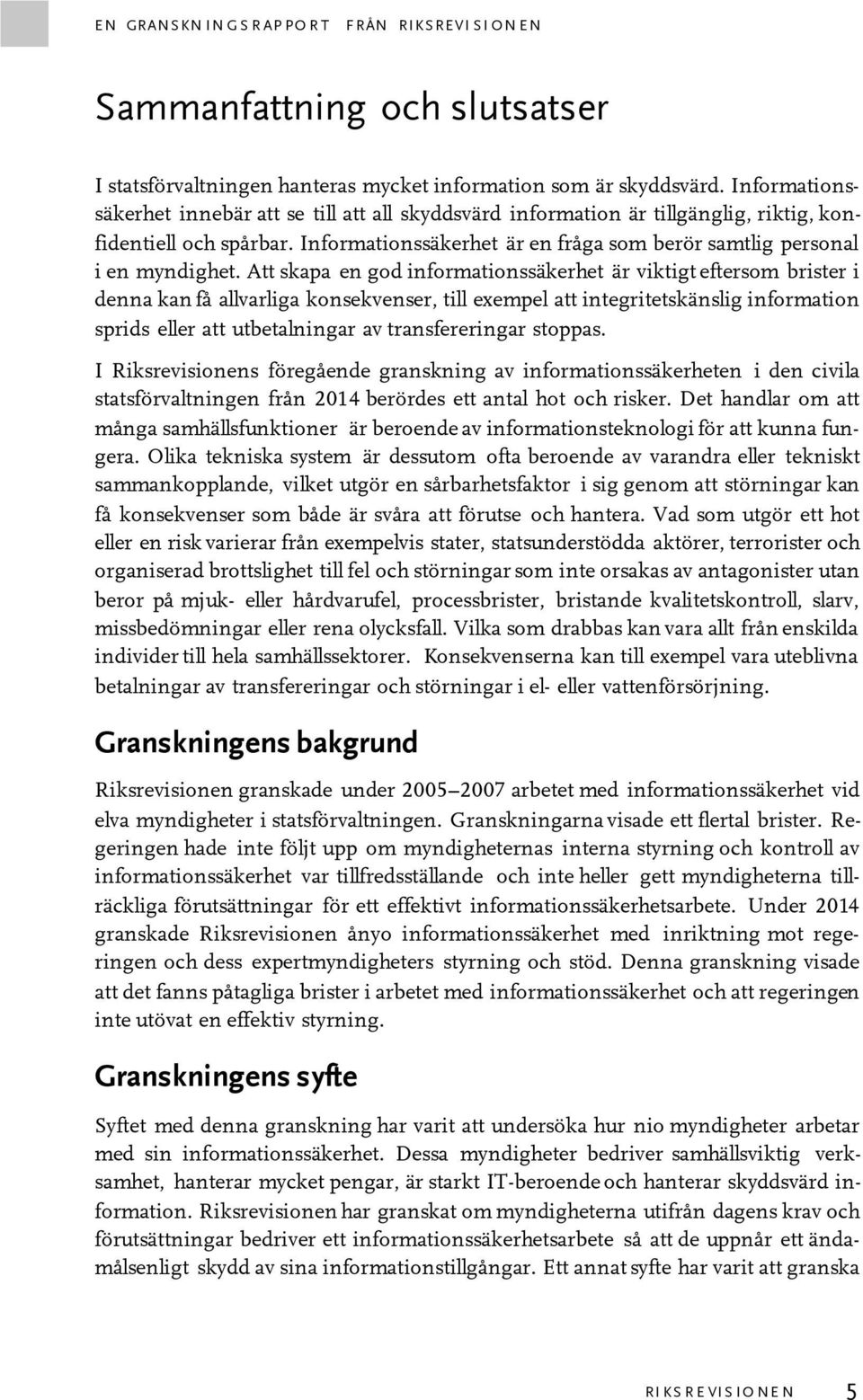 Att skapa en god informationssäkerhet är viktigt eftersom brister i denna kan få allvarliga konsekvenser, till exempel att integritetskänslig information sprids eller att utbetalningar av